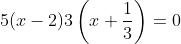5(x-2)3\left(x+\frac{1}{3}\right)=0