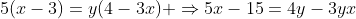 5(x-3)=y(4-3x)\\ \Rightarrow\\5x-15=4y-3yx