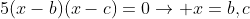 5(x-b)(x-c)=0\rightarrow x=b,c
