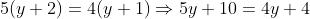 5(y+2)=4(y+1)\Rightarrow{5y+10=4y+4}