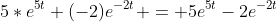 5*e^{5t}+(-2)e^{-2t} = 5e^{5t}-2e^{-2t}