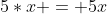 5*x = 5x