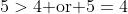 5>4\text{ or }5=4