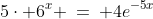 5\cdot 6^x \:=\: 4e^{-5x}