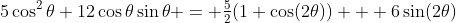 5\cos^2\theta+12\cos\theta\sin\theta = \tfrac52(1+\cos(2\theta)) + 6\sin(2\theta)