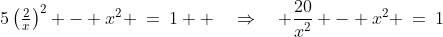 5\left(\tfrac{2}{x}\right)^2 - x^2 \:=\:1  \quad\Rightarrow\quad \frac{20}{x^2} - x^2 \:=\:1