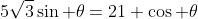 5\sqrt{3}\sin \theta=21 \cos \theta
