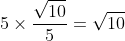 5\times\frac{\sqrt{10}}{5}=\sqrt{10}