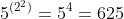 5^{(2^2)}=5^4=625