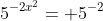 5^{-2x^2}= 5^{-2}
