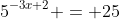 5^{-3x+2} = 25