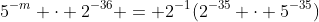 5^{-m} \cdot 2^{-36} = 2^{-1}(2^{-35} \cdot 5^{-35})