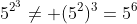 5^{2^{3}}\ne (5^2)^3=5^6