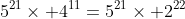 5^{21}\times 4^{11}=5^{21}\times 2^{22}