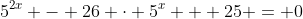 5^{2x} - 26 \cdot 5^x + 25 = 0
