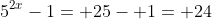 5^{2x}-1= 25- 1= 24