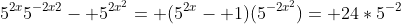 5^{2x}5^{-2x2}- 5^{2x^2}= (5^{2x}- 1)(5^{-2x^2})= 24*5^{-2}