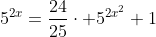 5^{2x}=\frac{24}{25}\cdot 5^{2x^2}+1