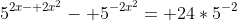 5^{2x- 2x^2}- 5^{-2x^2}= 24*5^{-2}