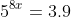 5^{8x}=3.9