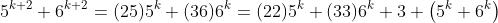 5^{k+2}+6^{k+2}=(25)5^k+(36)6^k=(22)5^k+(33)6^k+3 \left(5^k+6^k\right)