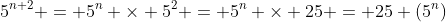 5^{n+2} = 5^n \times 5^2 = 5^n \times 25 = 25 (5^n)