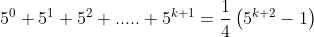 5^0+5^1+5^2+.....+5^{k+1}=\frac{1}{4}\left(5^{k+2}-1\right)