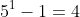 5^1-1=4