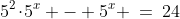 5^2\!\cdot\!5^x - 5^x \:=\:24
