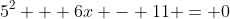 5^2 + 6x - 11 = 0