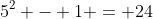 5^2 - 1 = 24