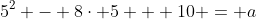 5^2 - 8\cdot 5 + 10 = a