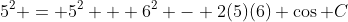 5^2 = 5^2 + 6^2 - 2(5)(6) \cos C