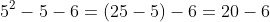 5^2-5-6=(25-5)-6=20-6