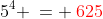 5^4 \:= \:{\color{red}625}