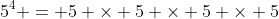 5^4 = 5 \times 5 \times 5 \times 5