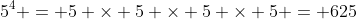 5^4 = 5 \times 5 \times 5 \times 5 = 625