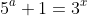 5^a+1=3^x