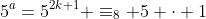 5^a=5^{2k+1} \equiv_8 5 \cdot 1