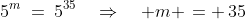 5^m\:=\:5^{35}\quad\Rightarrow\quad m \,= \,35