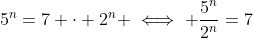 5^n=7 \cdot 2^n \iff \frac{5^n}{2^n}=7
