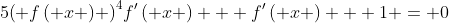 5{\left( {f\left( x \right)} \right)^4}f'\left( x \right) + f'\left( x \right) + 1 = 0