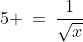 5)\;\;5 \:=\:\frac{1}{\sqrt{x}}
