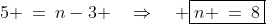 5 \:=\:n-3 \quad\Rightarrow\quad \boxed{n \:=\:8}