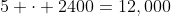 5 \cdot 2400=12,000