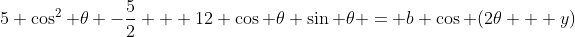 5 \cos^2 \theta -\frac{5}{2} + 12 \cos \theta \sin \theta = b \cos (2\theta + y)