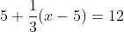 5+\frac{1}{3}(x-5)=12