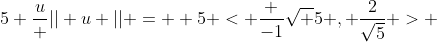 5 \frac{u} {|| u ||} =  5 < \frac {-1}{\sqrt 5} , \frac{2}{\sqrt5} > 