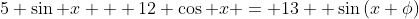 5 \sin x + 12 \cos x = 13  \sin\left(x+\phi\right)