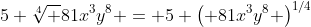 5 \sqrt[4] {81x^3y^8} = 5 \left( 81x^3y^8 \right)^{1/4}